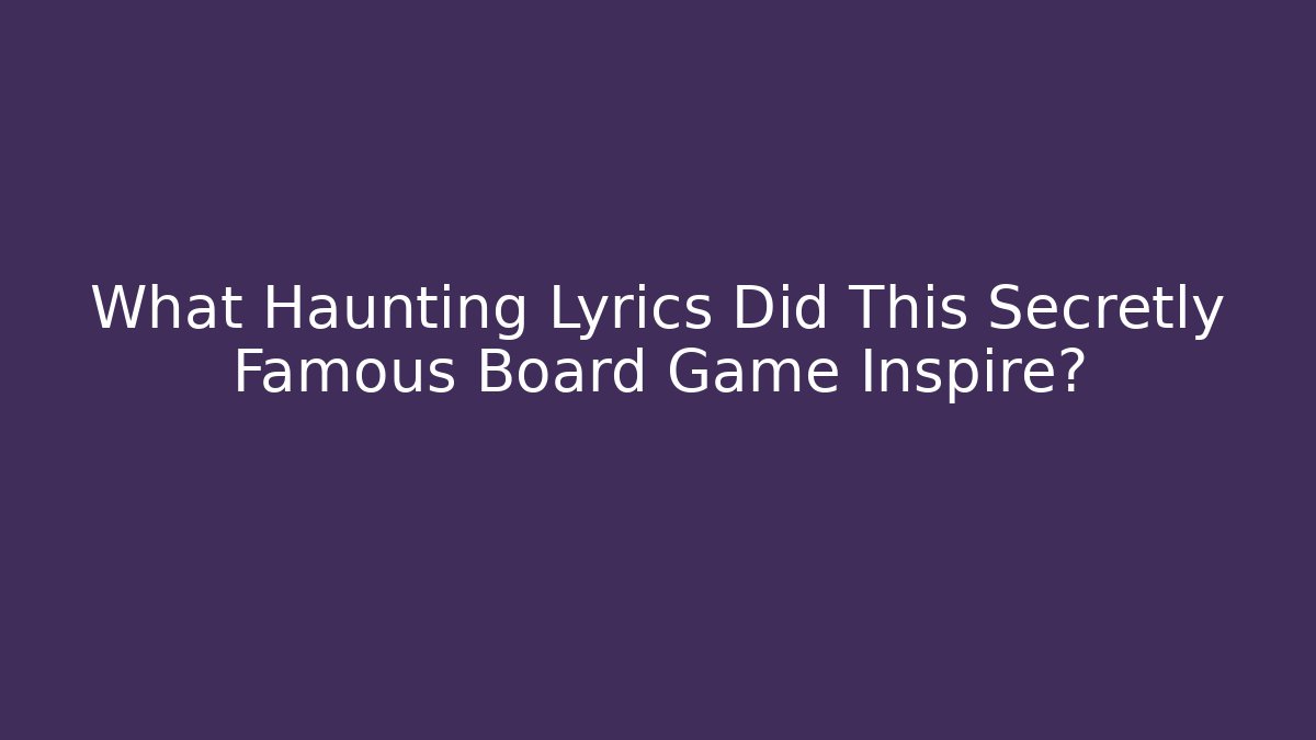 What Haunting Lyrics Did This Secretly Famous Board Game Inspire?