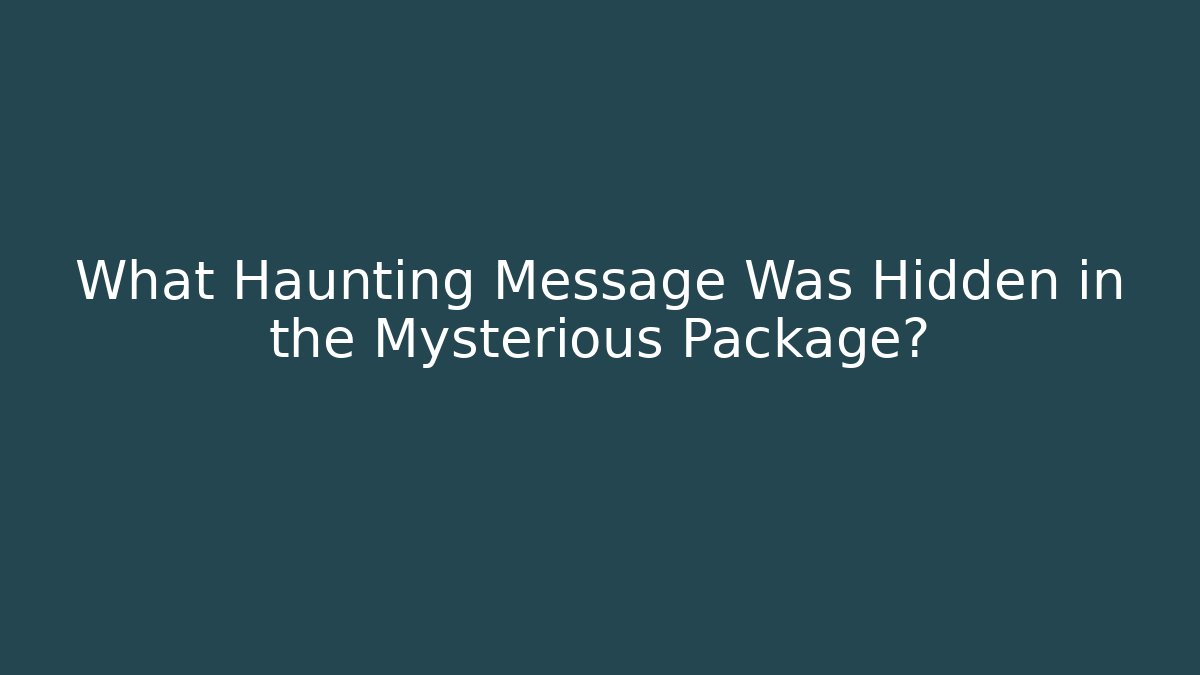 What Haunting Message Was Hidden in the Mysterious Package?