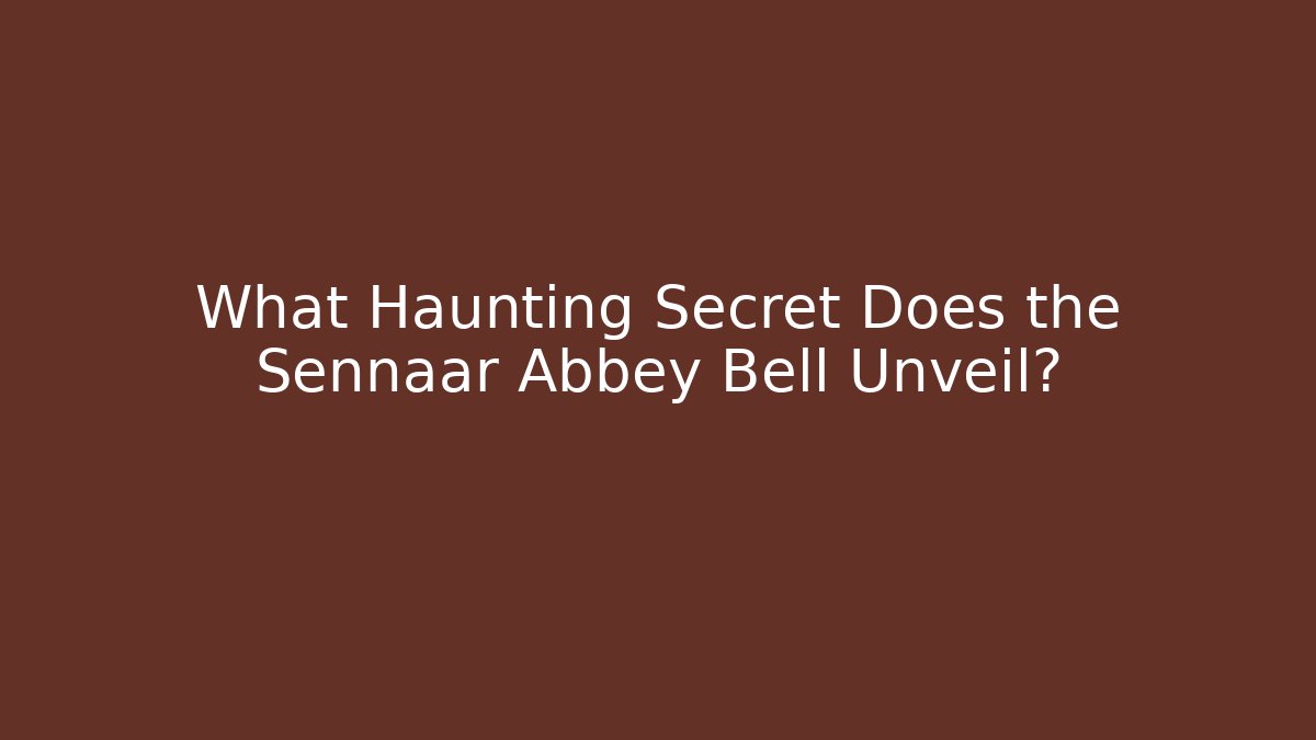 What Haunting Secret Does the Sennaar Abbey Bell Unveil?