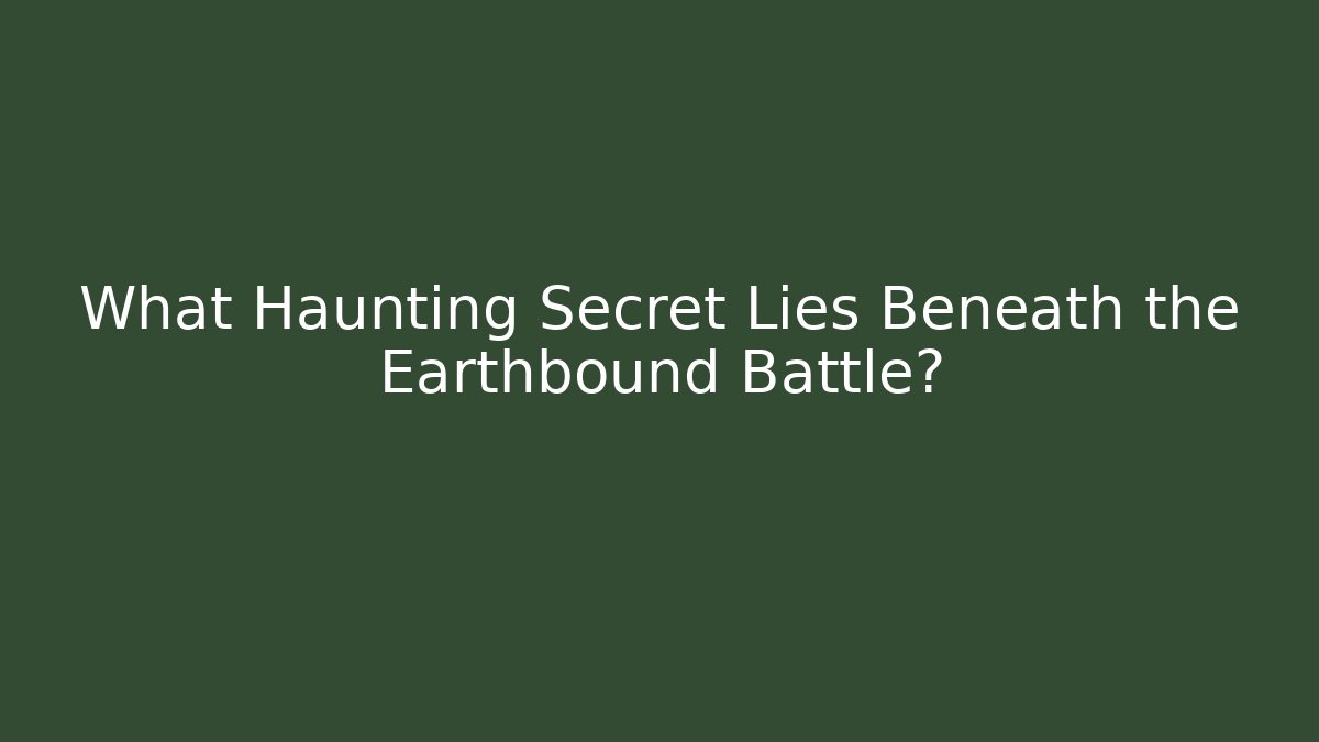 What Haunting Secret Lies Beneath the Earthbound Battle?