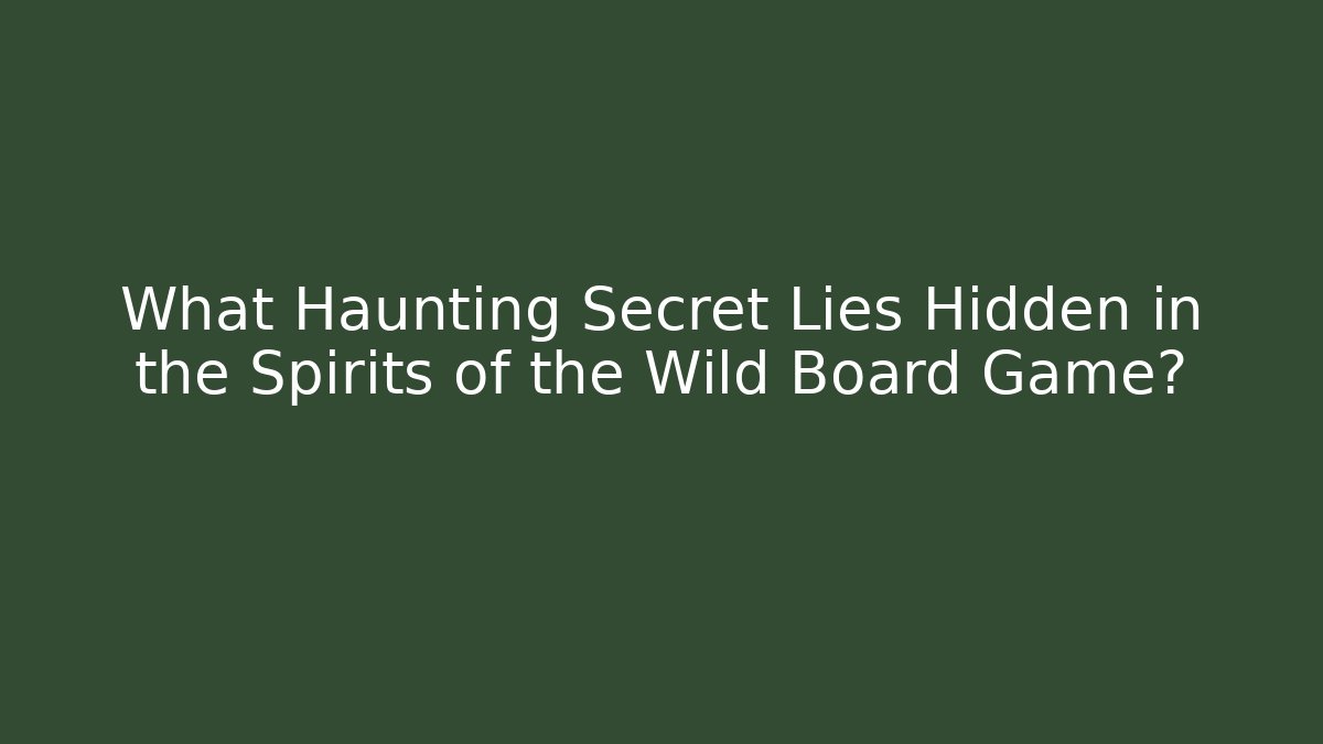 What Haunting Secret Lies Hidden in the Spirits of the Wild Board Game?