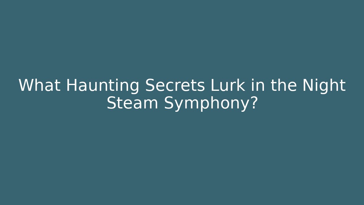 What Haunting Secrets Lurk in the Night Steam Symphony?