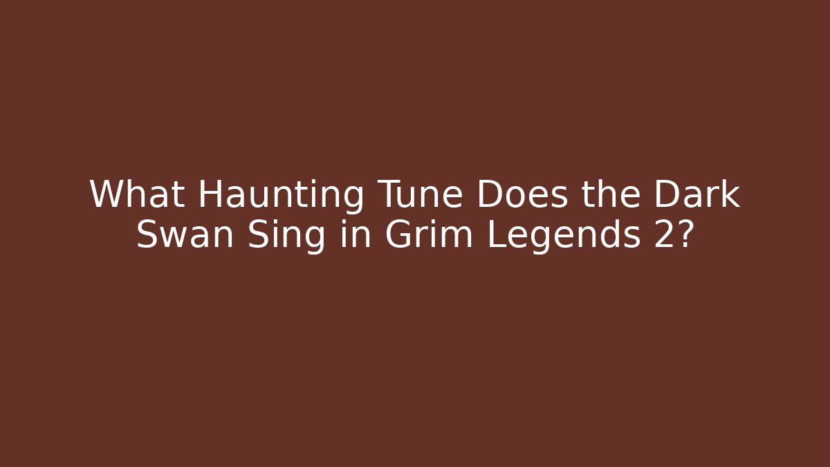 What Haunting Tune Does the Dark Swan Sing in Grim Legends 2?