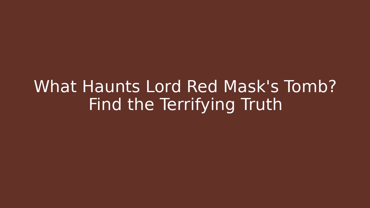 What Haunts Lord Red Mask's Tomb? Find the Terrifying Truth