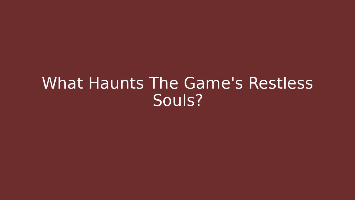What Haunts The Game's Restless Souls? - Critter Realm