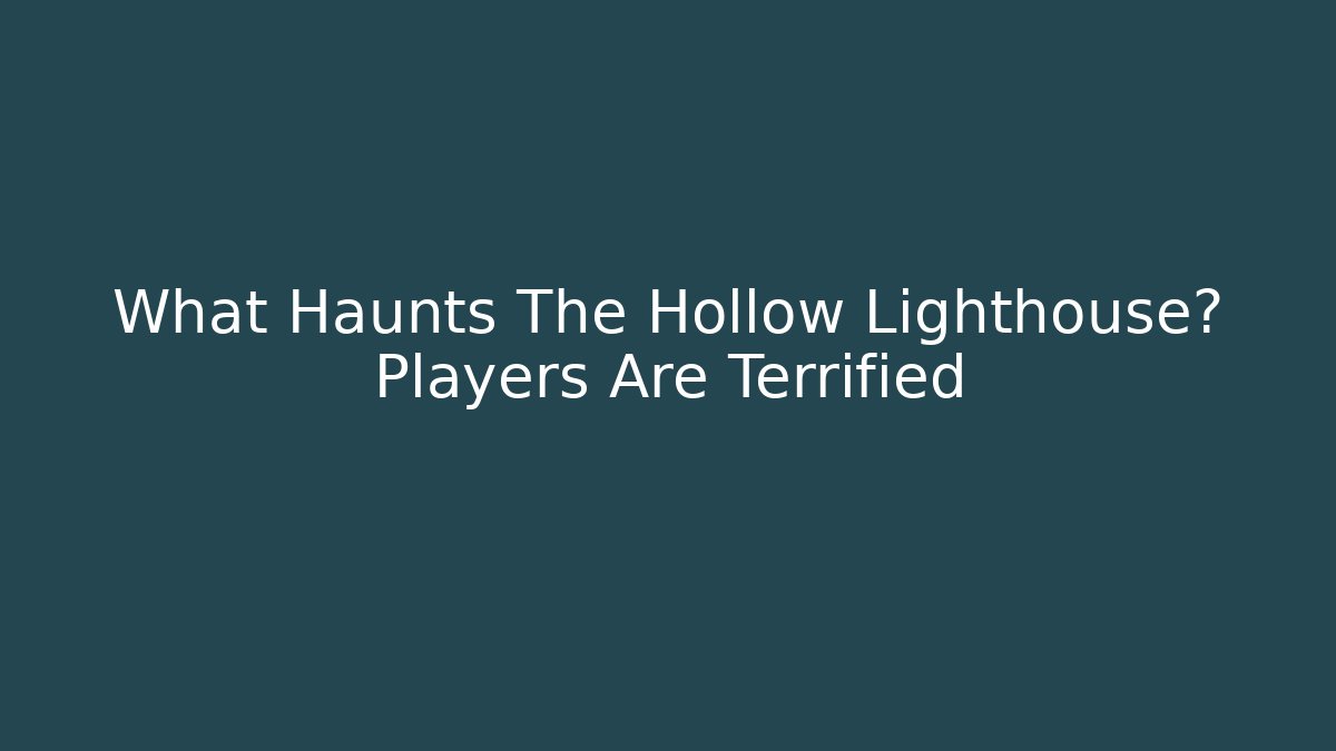 What Haunts The Hollow Lighthouse? Players Are Terrified