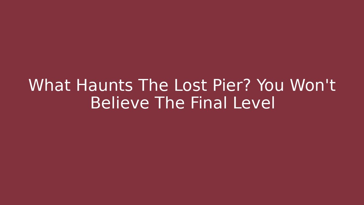 What Haunts The Lost Pier? You Won't Believe The Final Level