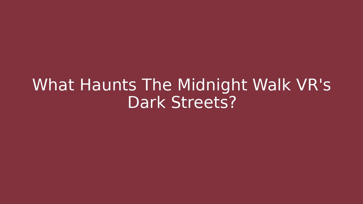 What Haunts The Midnight Walk VR's Dark Streets?