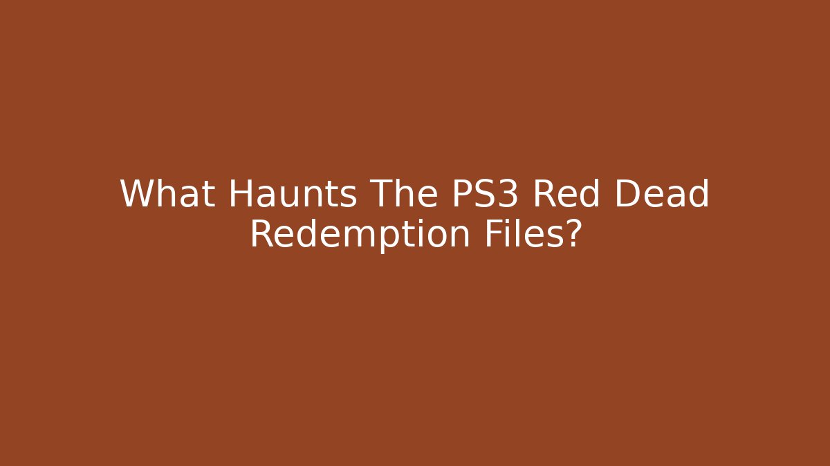 What Haunts The PS3 Red Dead Redemption Files?