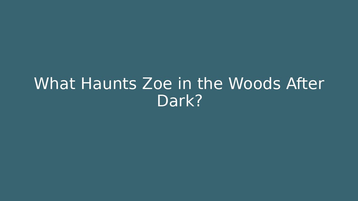 What Haunts Zoe in the Woods After Dark?