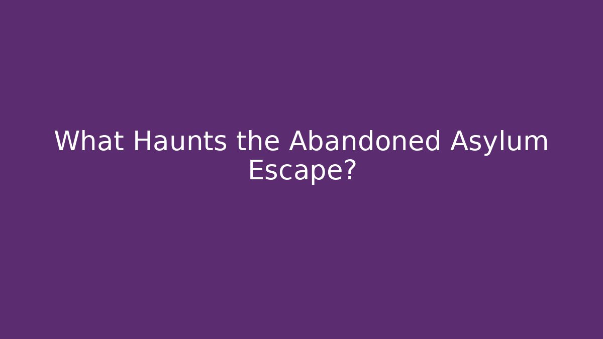 What Haunts the Abandoned Asylum Escape?