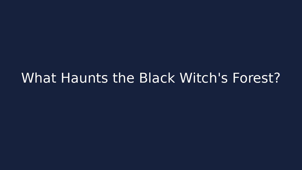 What Haunts the Black Witch's Forest?