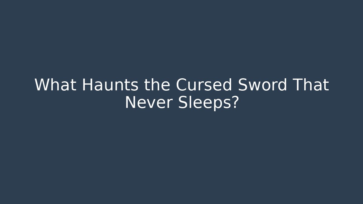What Haunts the Cursed Sword That Never Sleeps?