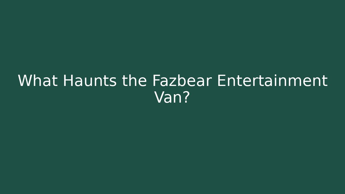 What Haunts the Fazbear Entertainment Van? - Critter Realm