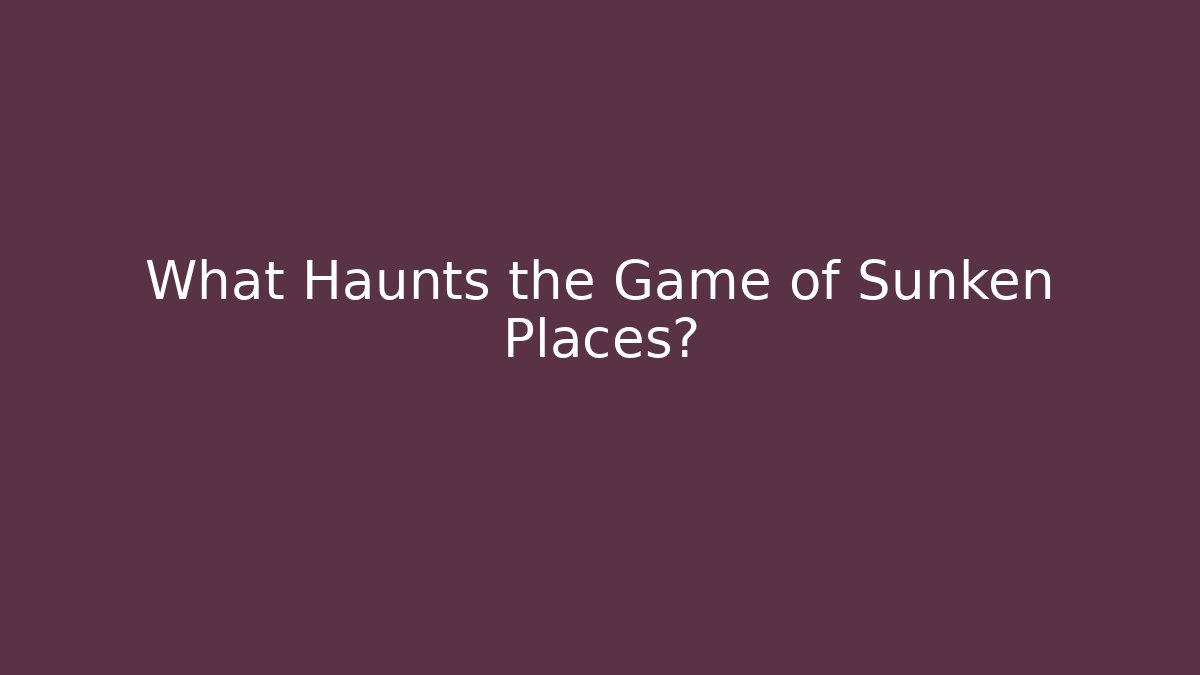 What Haunts the Game of Sunken Places? - Critter Realm