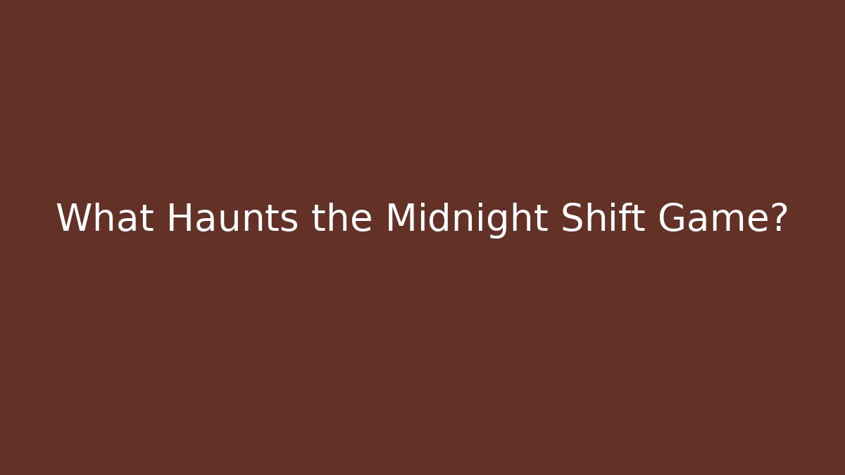 What Haunts the Midnight Shift Game?