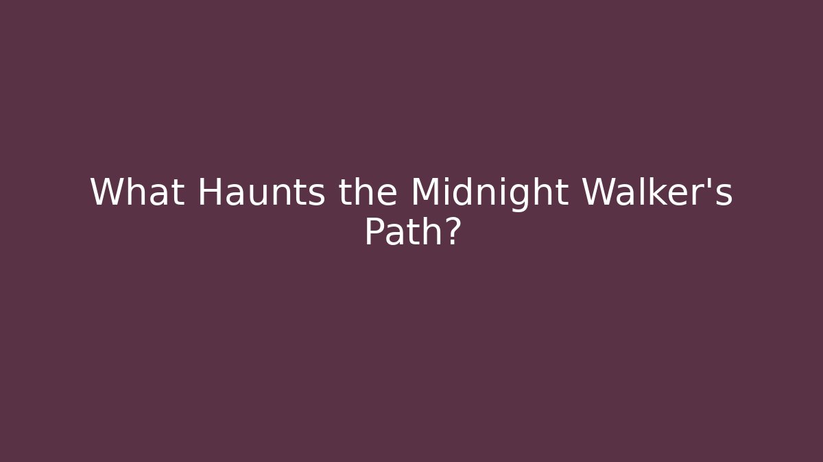 What Haunts the Midnight Walker's Path?
