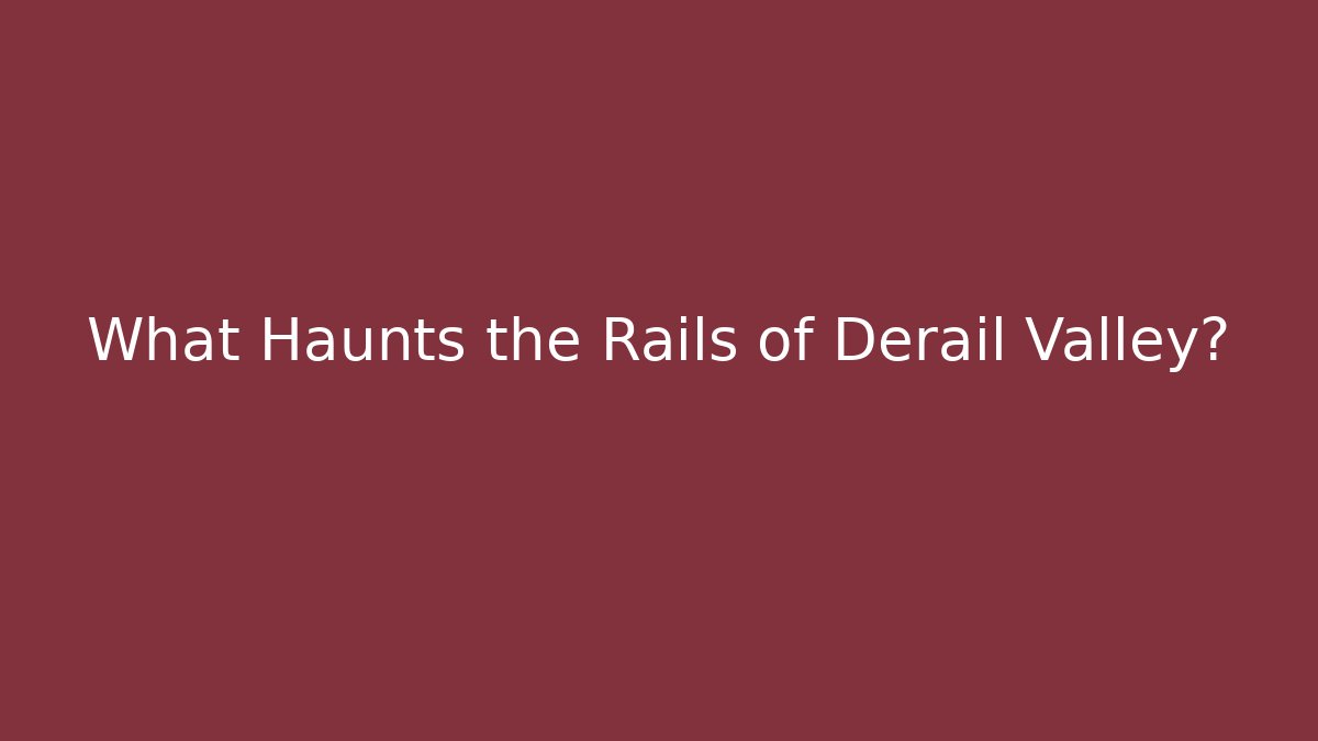 What Haunts the Rails of Derail Valley?
