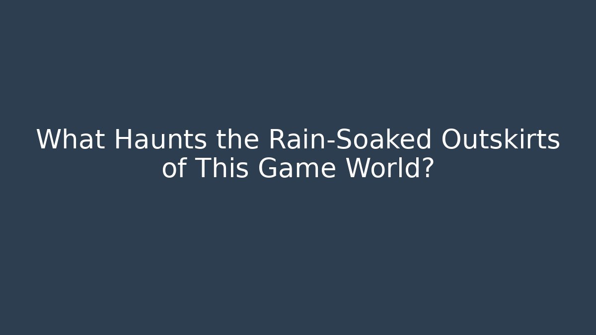 What Haunts the Rain-Soaked Outskirts of This Game World?