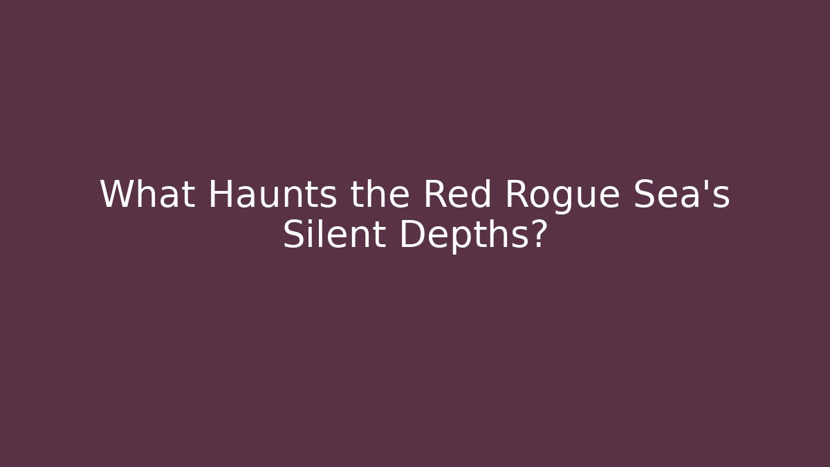 What Haunts the Red Rogue Sea's Silent Depths? - Critter Realm
