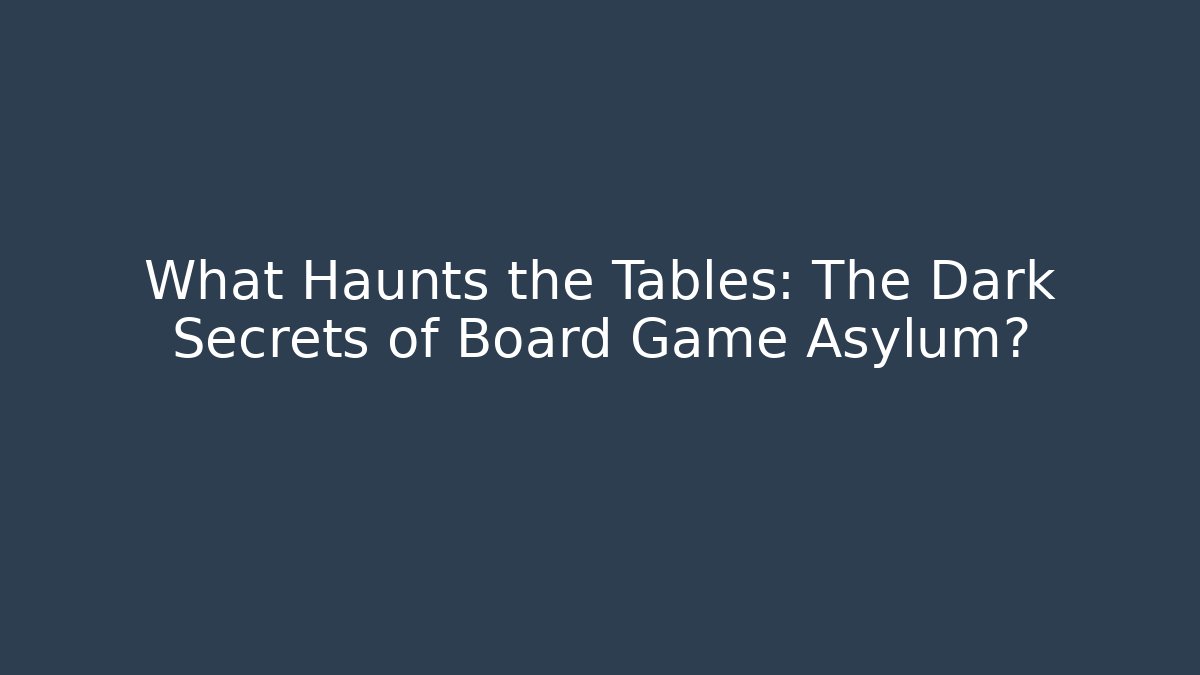 What Haunts the Tables: The Dark Secrets of Board Game Asylum? - Critter Realm