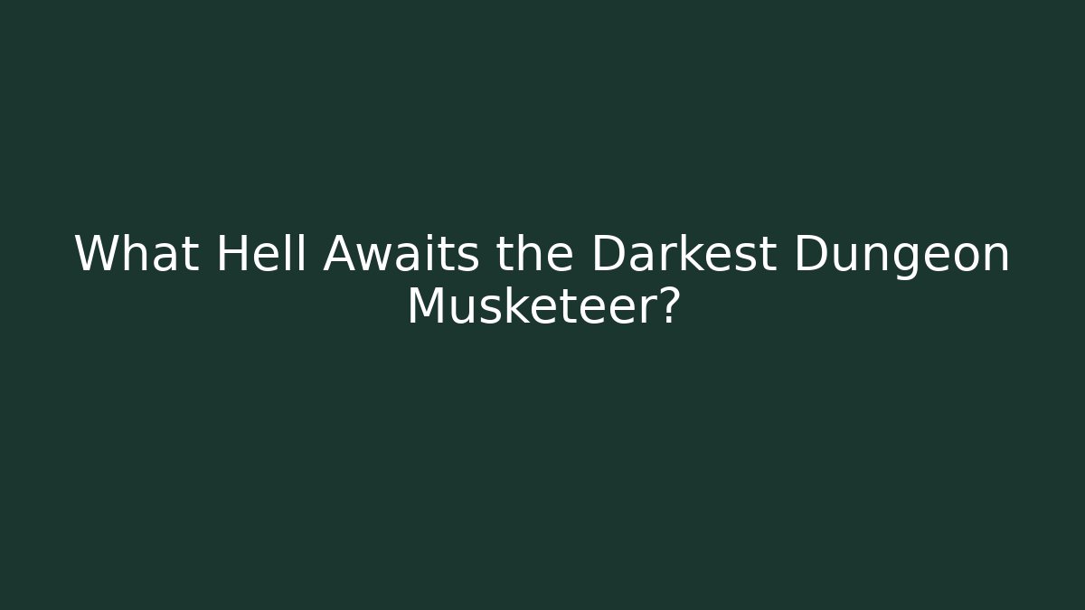 What Hell Awaits the Darkest Dungeon Musketeer?