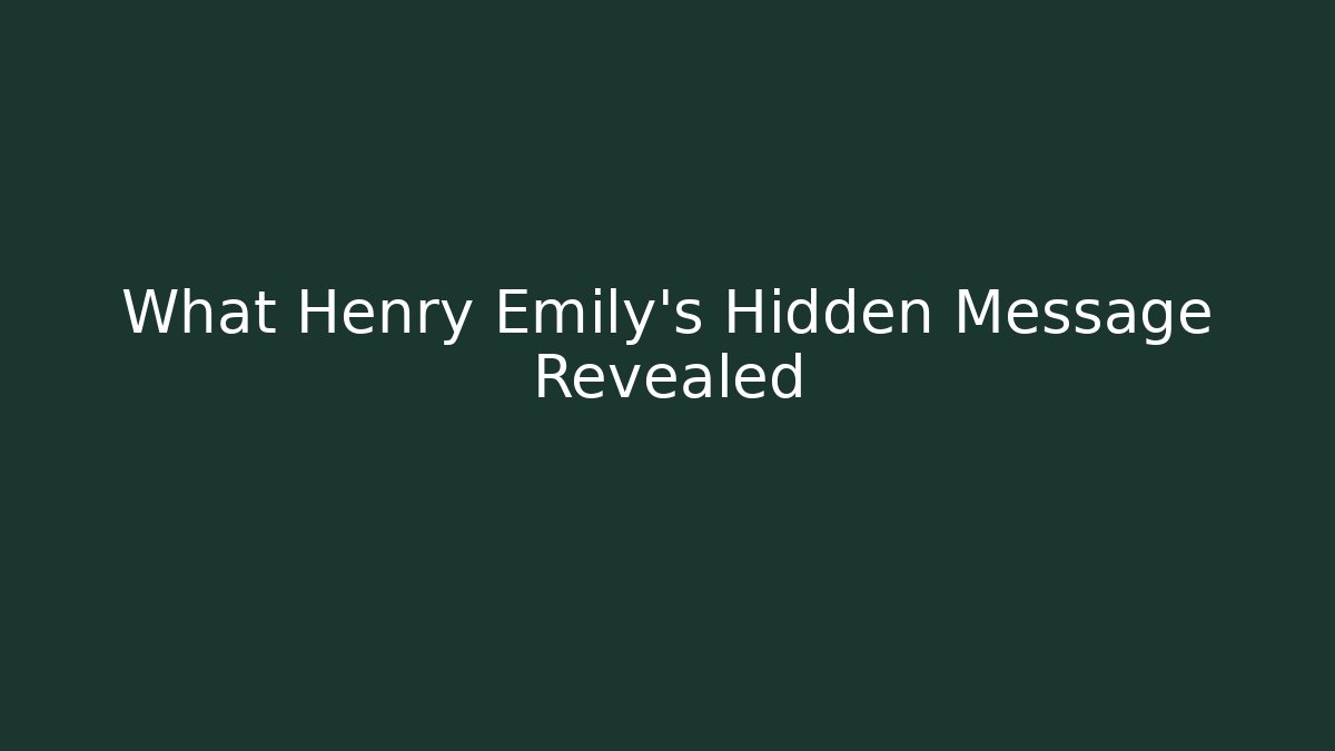 What Henry Emily's Hidden Message Revealed