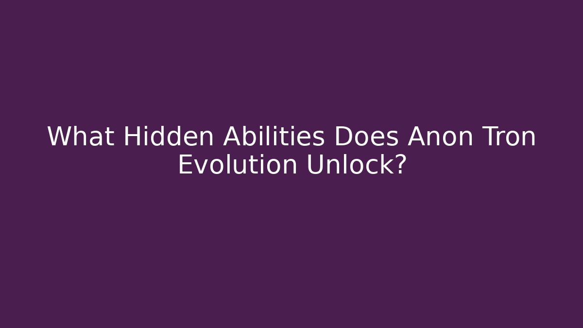 What Hidden Abilities Does Anon Tron Evolution Unlock?