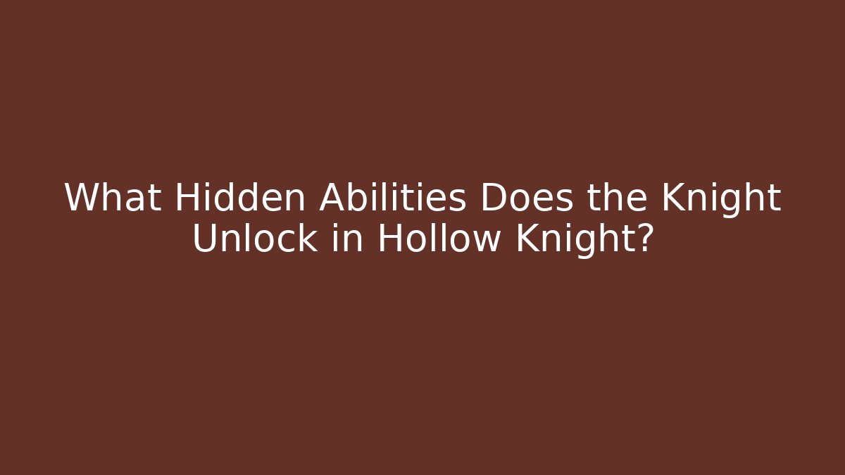 What Hidden Abilities Does the Knight Unlock in Hollow Knight?