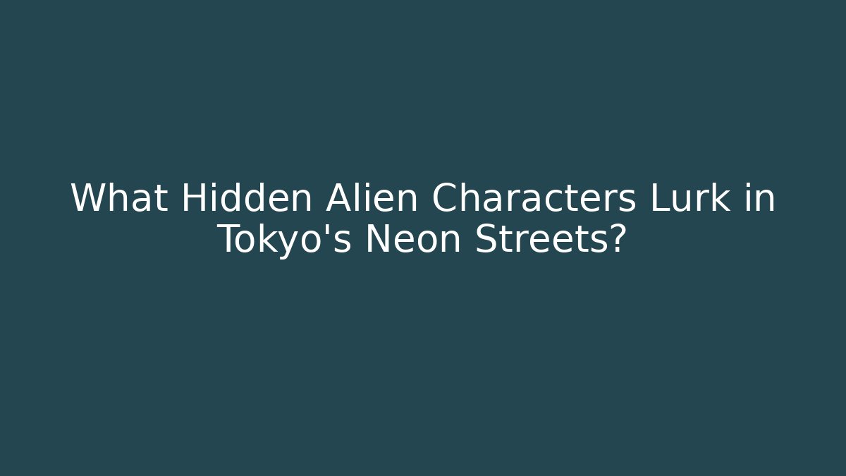 What Hidden Alien Characters Lurk in Tokyo's Neon Streets?