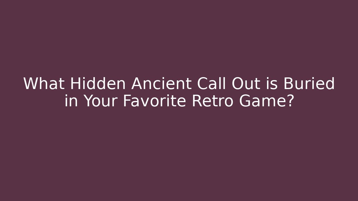 What Hidden Ancient Call Out is Buried in Your Favorite Retro Game?