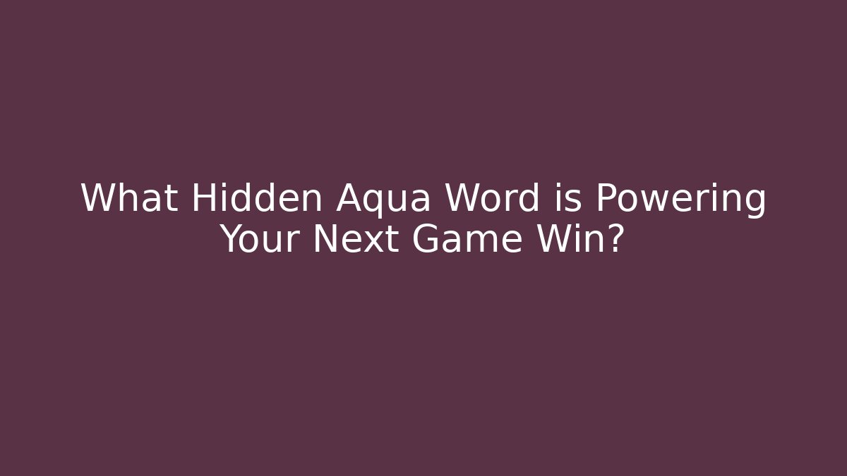 What Hidden Aqua Word is Powering Your Next Game Win?