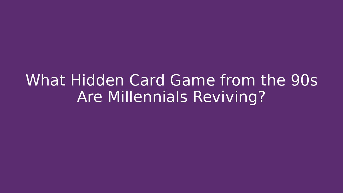 What Hidden Card Game from the 90s Are Millennials Reviving?