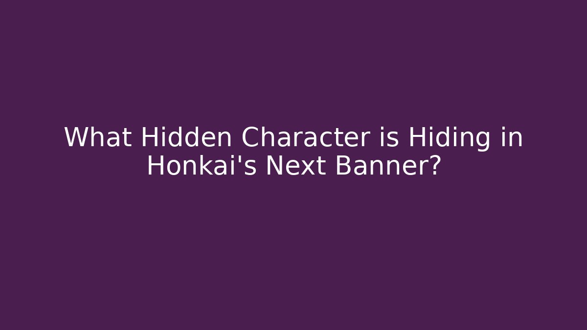 What Hidden Character is Hiding in Honkai's Next Banner?