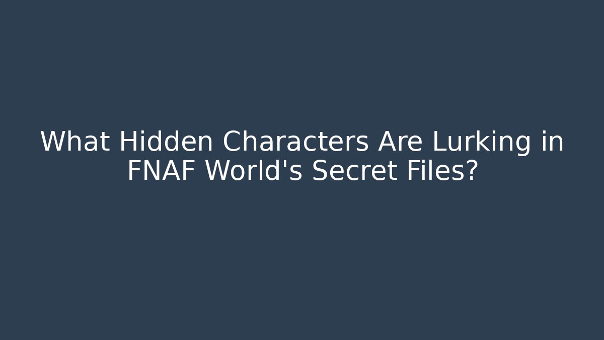 What Hidden Characters Are Lurking in FNAF World's Secret Files?