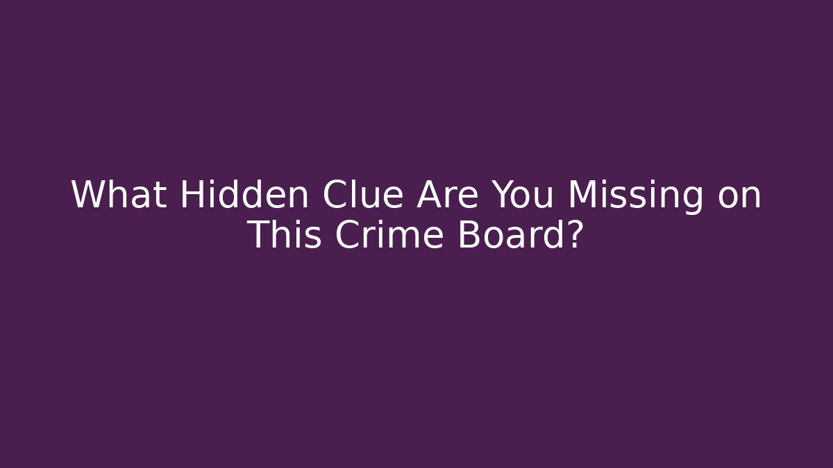 What Hidden Clue Are You Missing on This Crime Board?