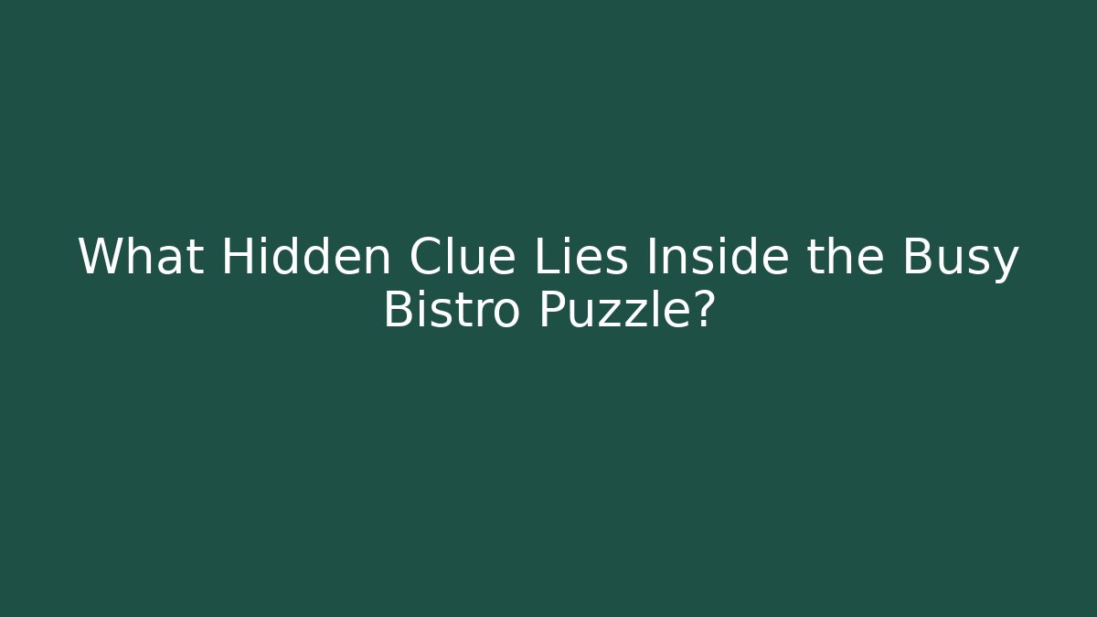 What Hidden Clue Lies Inside the Busy Bistro Puzzle?
