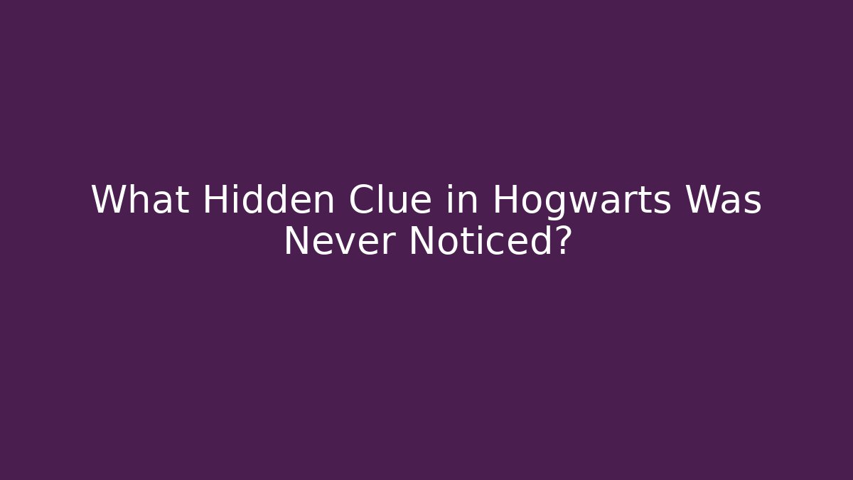 What Hidden Clue in Hogwarts Was Never Noticed?