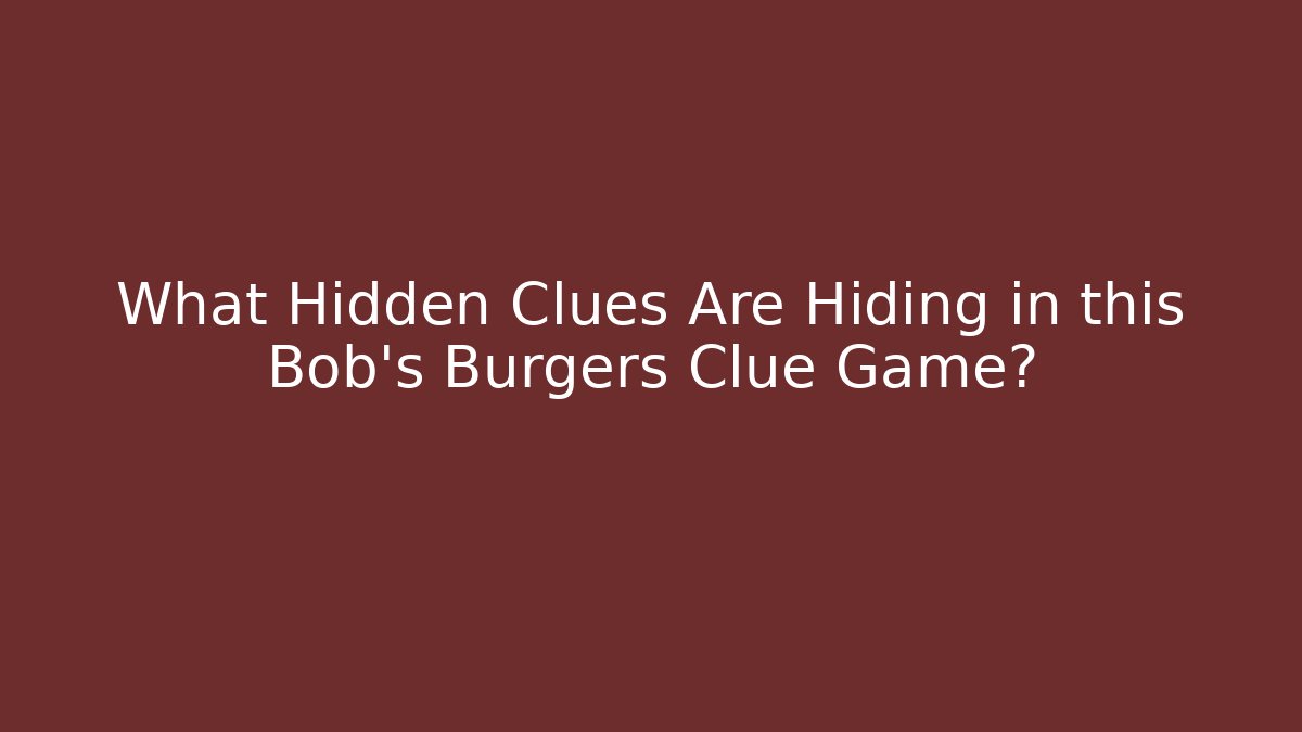 What Hidden Clues Are Hiding in this Bob's Burgers Clue Game?