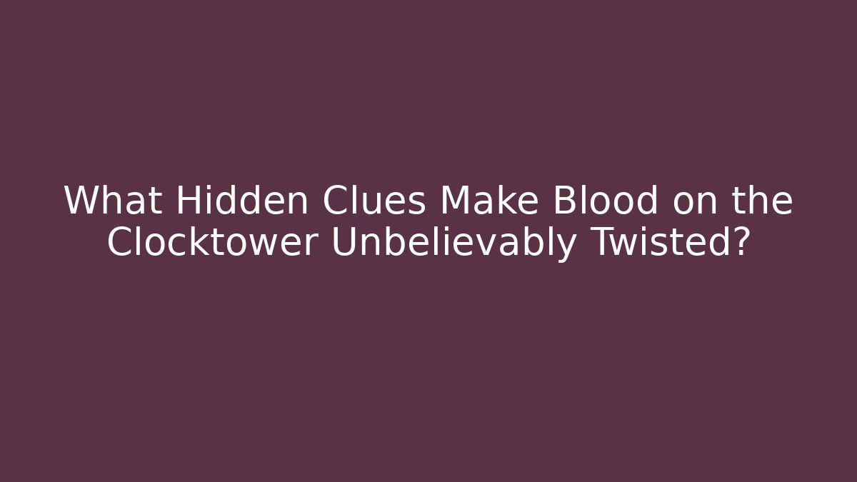 What Hidden Clues Make Blood on the Clocktower Unbelievably Twisted?