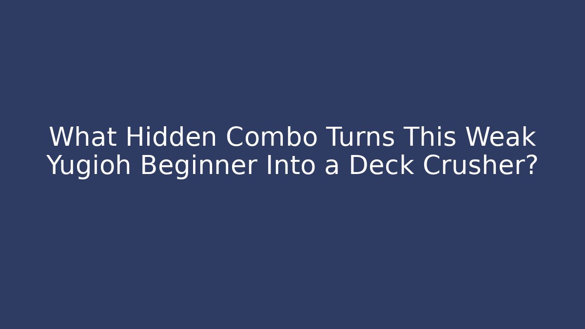 What Hidden Combo Turns This Weak Yugioh Beginner Into a Deck Crusher?