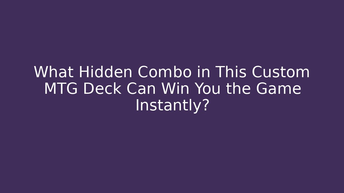 What Hidden Combo in This Custom MTG Deck Can Win You the Game Instantly?