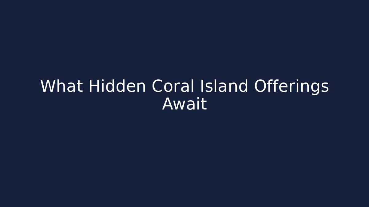 What Hidden Coral Island Offerings Await