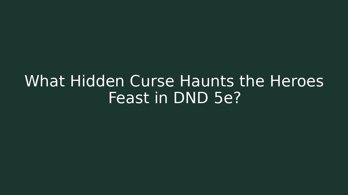 What Hidden Curse Haunts the Heroes Feast in DND 5e?