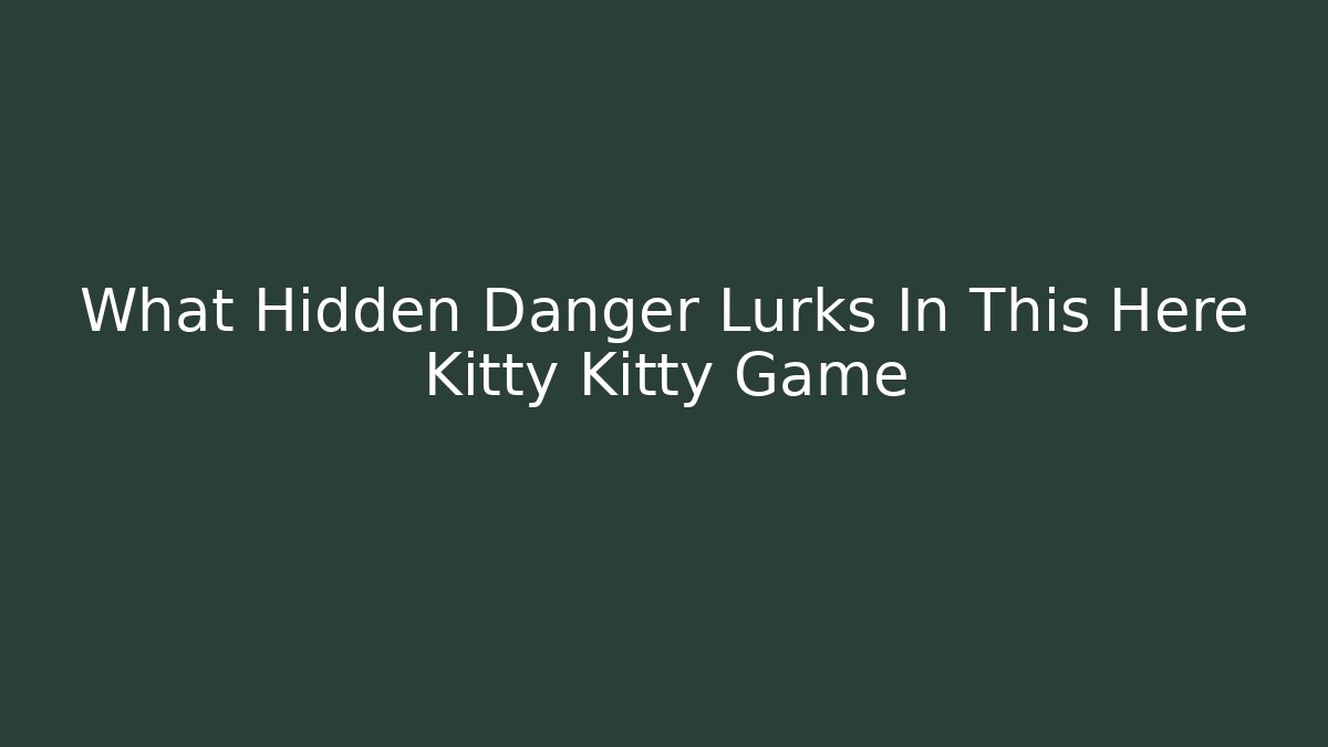 What Hidden Danger Lurks In This Here Kitty Kitty Game - Critter Realm