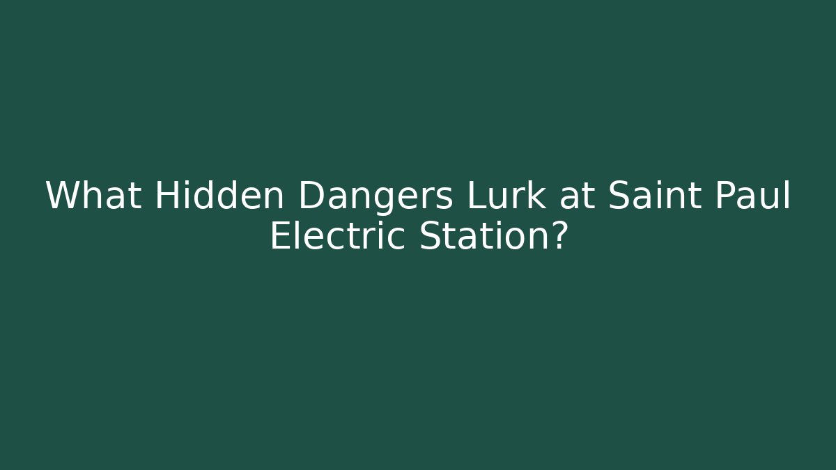 What Hidden Dangers Lurk at Saint Paul Electric Station?