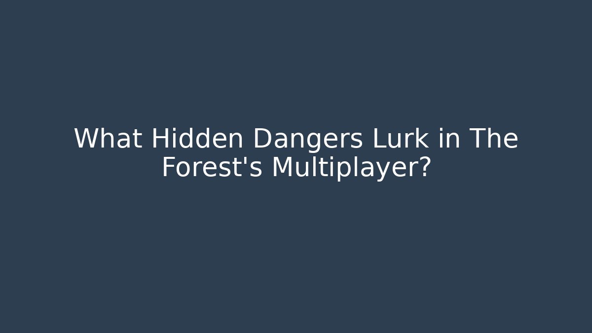What Hidden Dangers Lurk in The Forest's Multiplayer? - Critter Realm