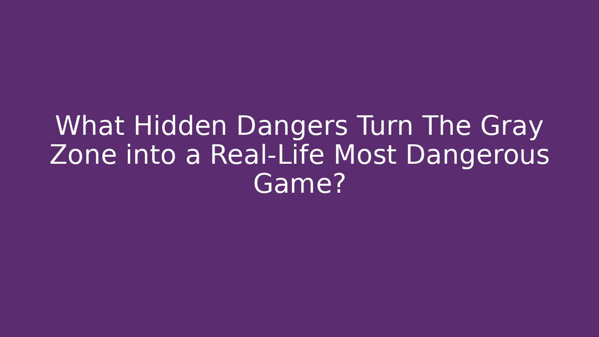 What Hidden Dangers Turn The Gray Zone into a Real-Life Most Dangerous Game?