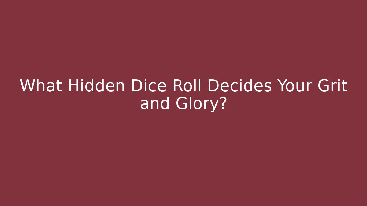 What Hidden Dice Roll Decides Your Grit and Glory?