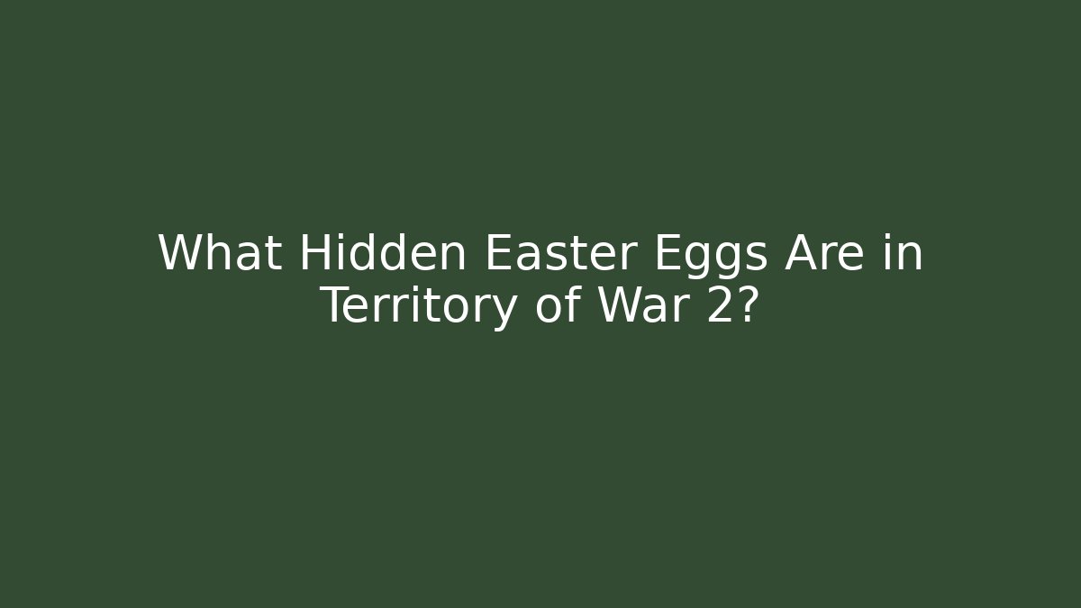 What Hidden Easter Eggs Are in Territory of War 2?